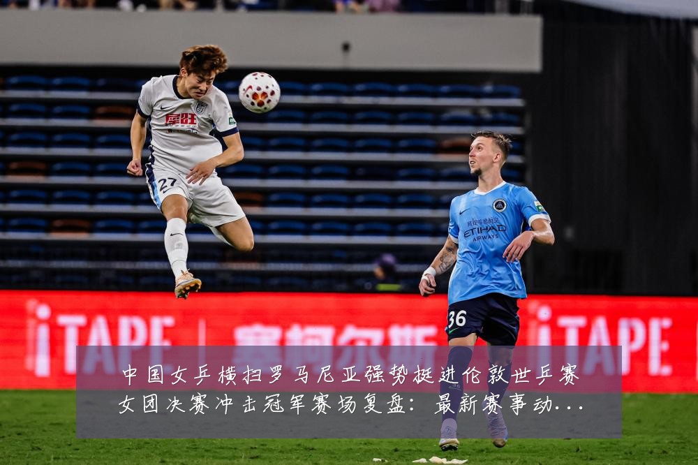 中国女乒横扫罗马尼亚强势挺进伦敦世乒赛女团决赛冲击冠军赛场复盘:最新赛事动态与深度分析